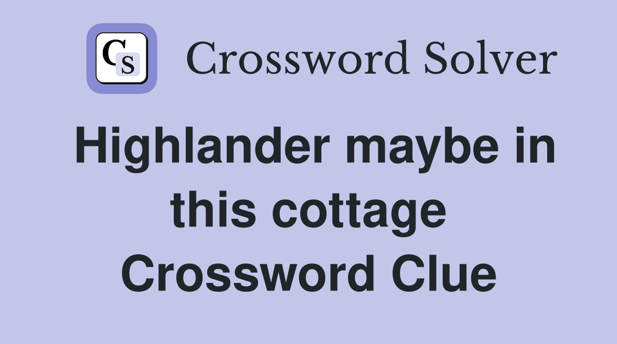 Highlander maybe in this cottage Crossword Clue