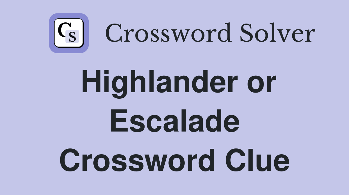 Highlander or Escalade Crossword Clue