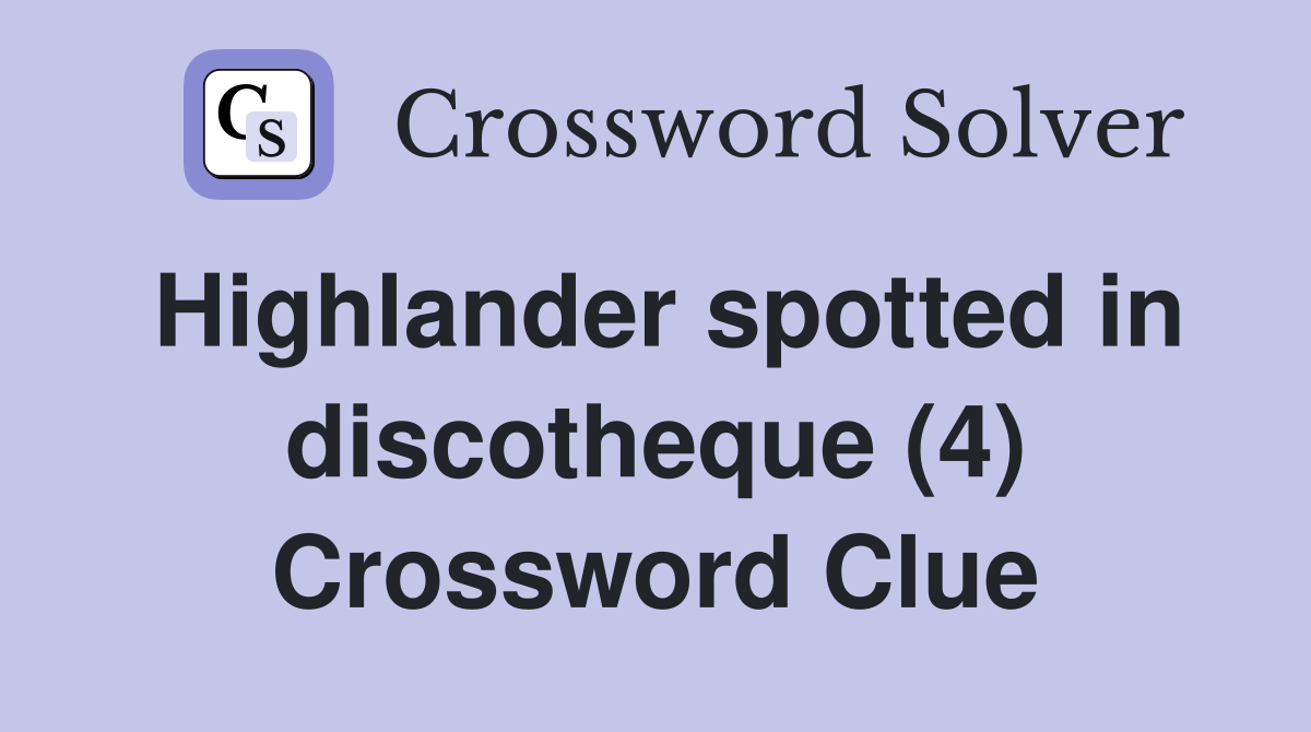 Highlander spotted in discotheque (4) Crossword Clue