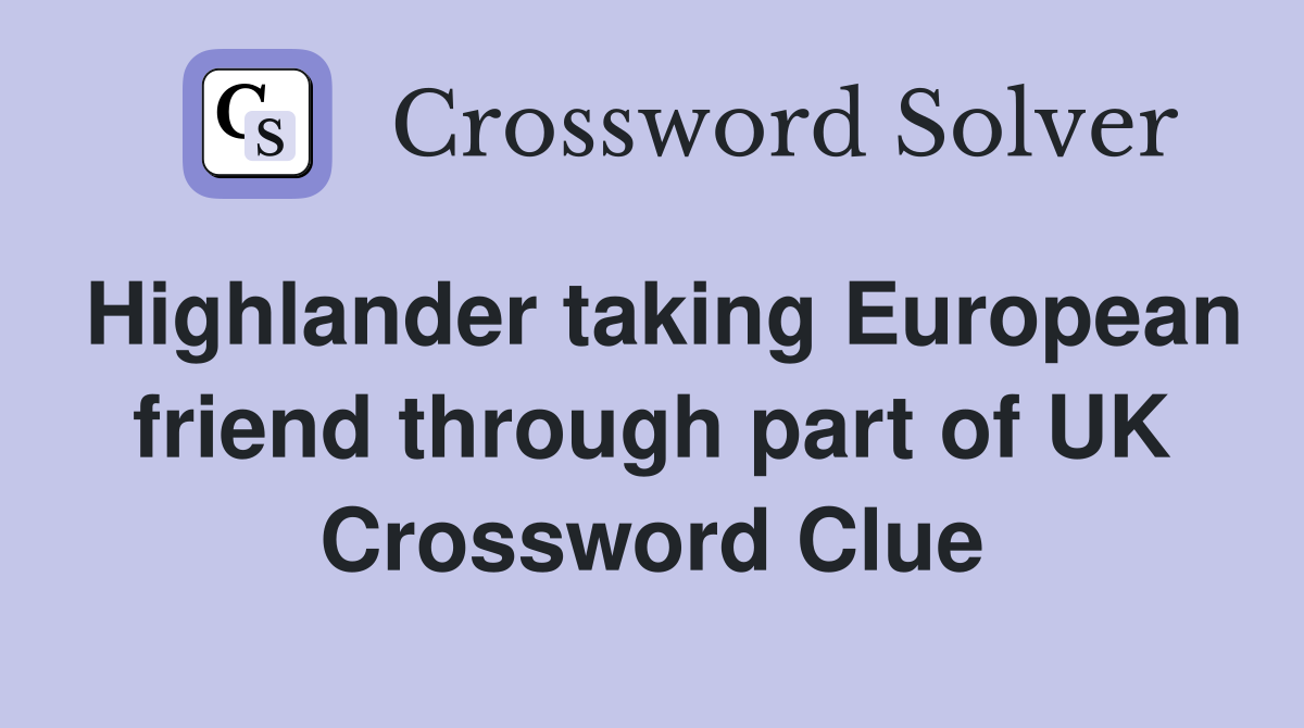 Highlander taking European friend through part of UK Crossword Clue
