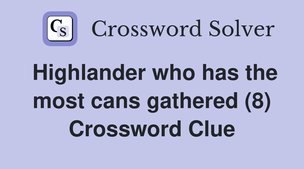 Highlander who has the most cans gathered (8) Crossword Clue