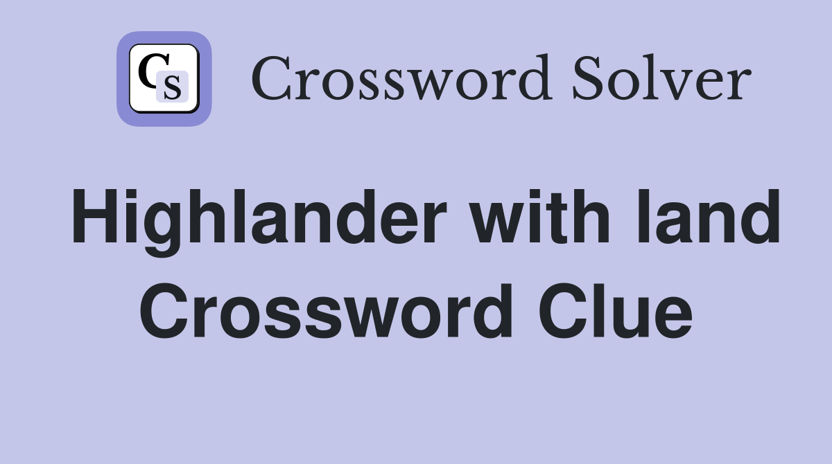 Highlander with land Crossword Clue