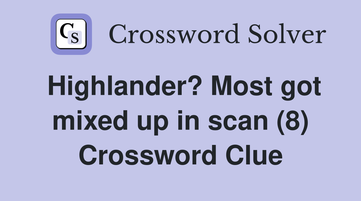 Highlander? Most got mixed up in scan (8) Crossword Clue