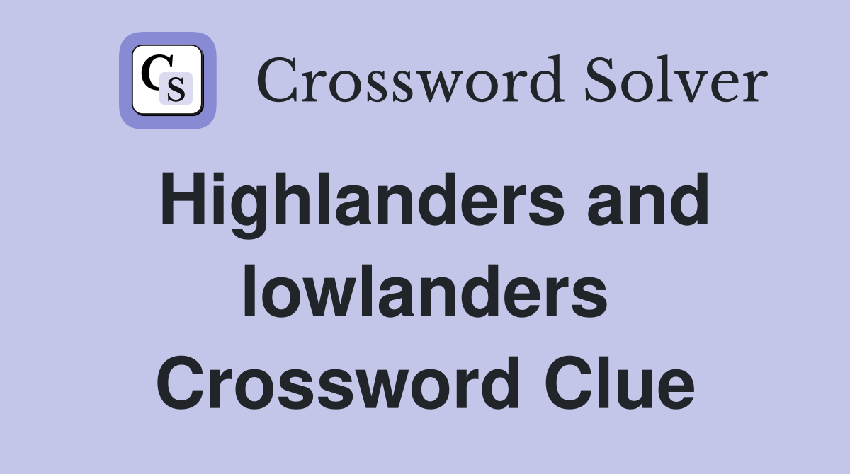 Highlanders and lowlanders Crossword Clue