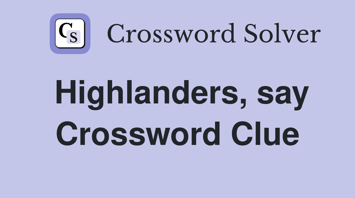 Highlanders, say Crossword Clue