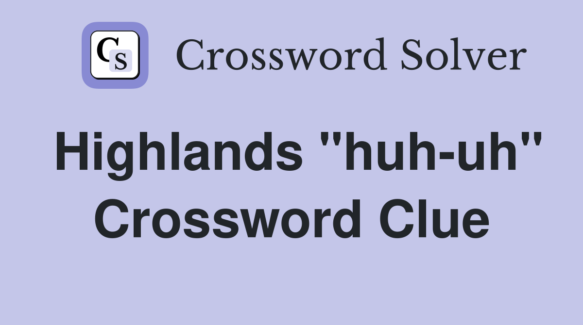Highlands "huh-uh" Crossword Clue