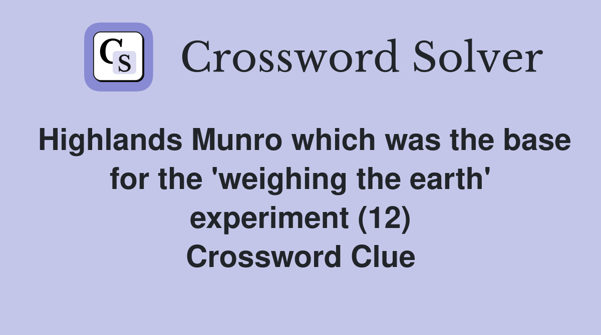 Highlands Munro which was the base for the 'weighing the earth' experiment (12) Crossword Clue