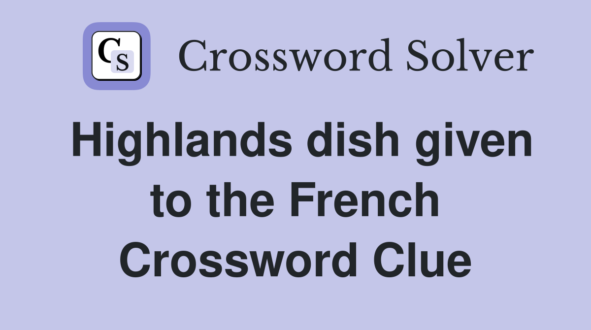 Highlands dish given to the French Crossword Clue