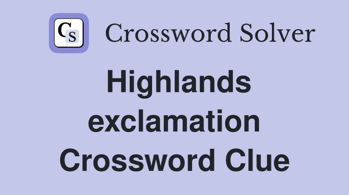 Highlands exclamation Crossword Clue