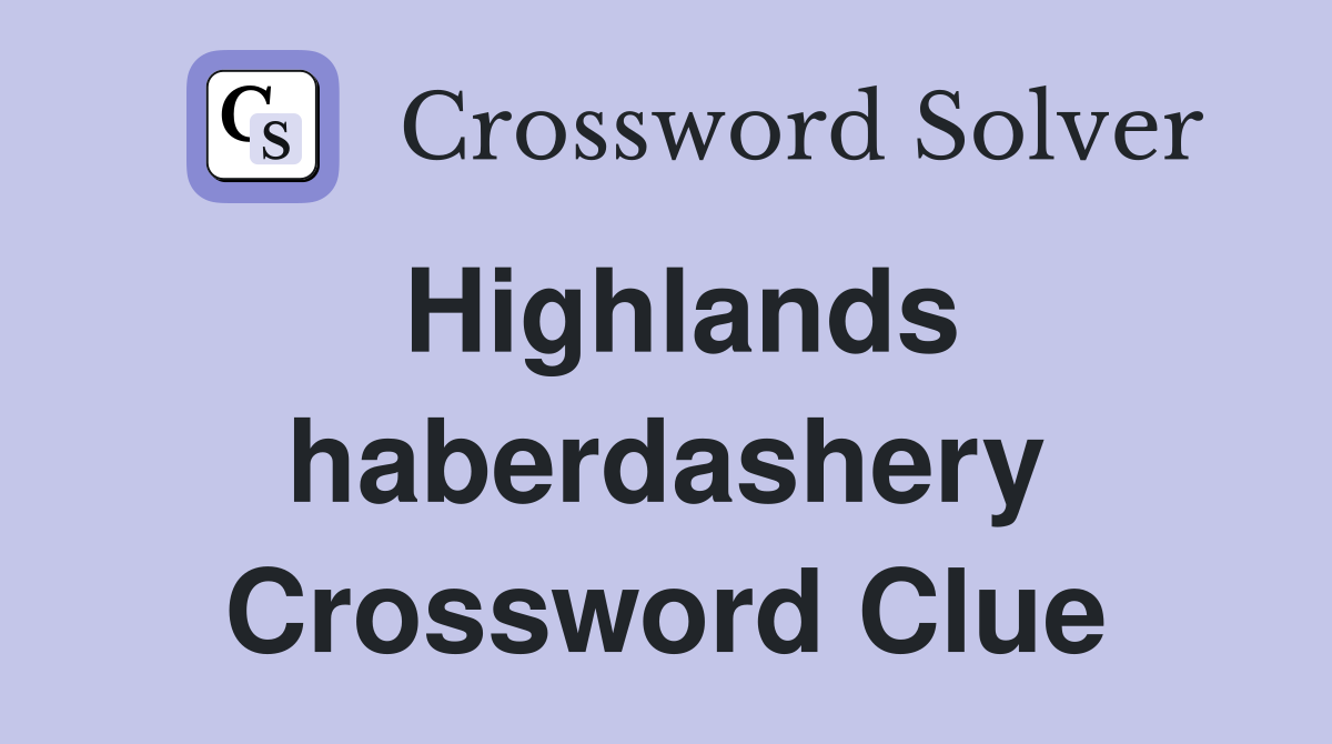 Highlands haberdashery Crossword Clue