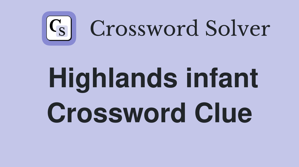 Highlands infant Crossword Clue