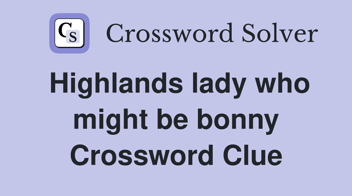 Highlands lady who might be bonny Crossword Clue