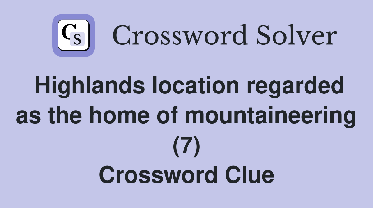 Highlands location regarded as the home of mountaineering (7) Crossword Clue