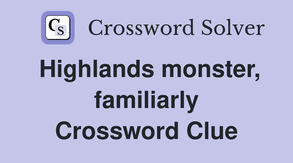 Highlands monster, familiarly Crossword Clue