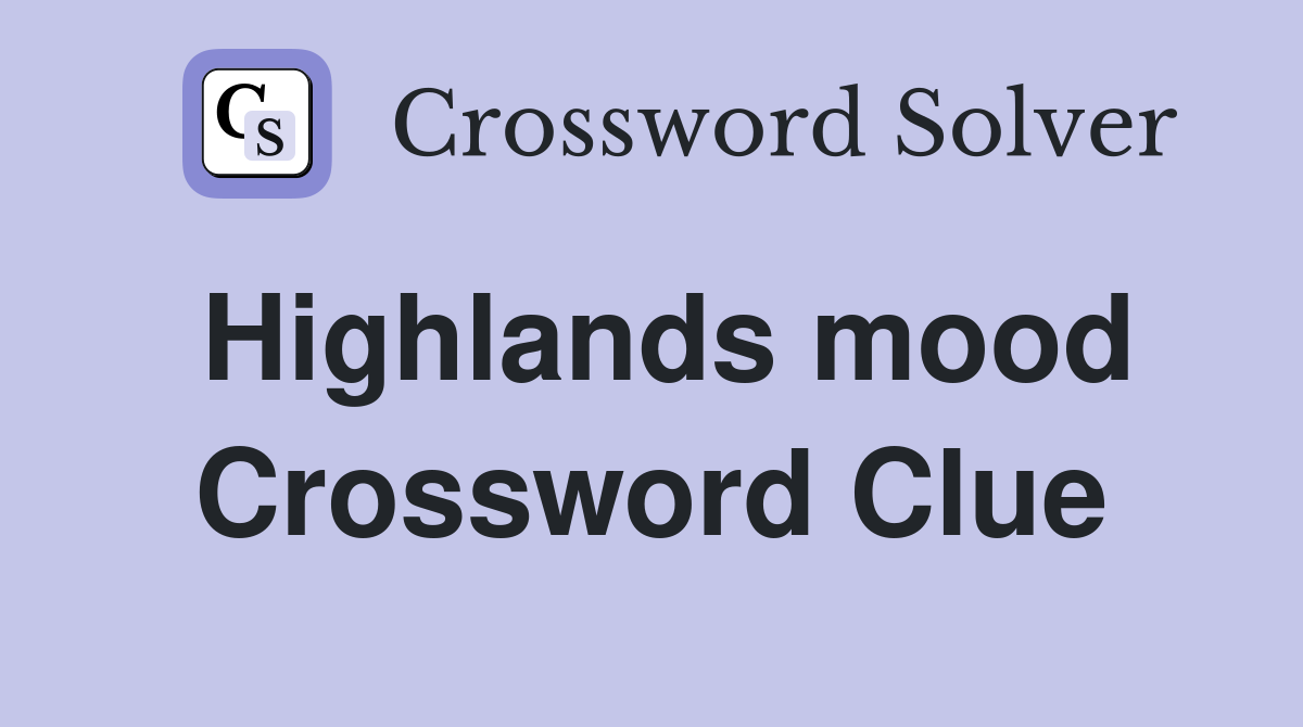 Highlands mood Crossword Clue