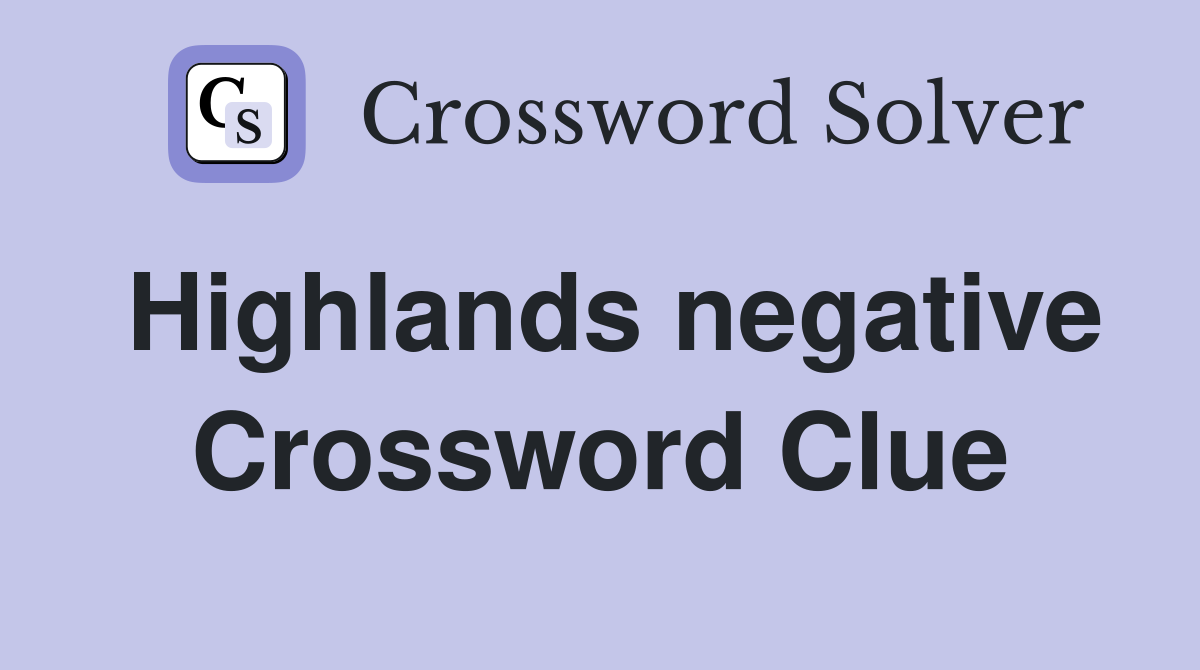 Highlands negative Crossword Clue