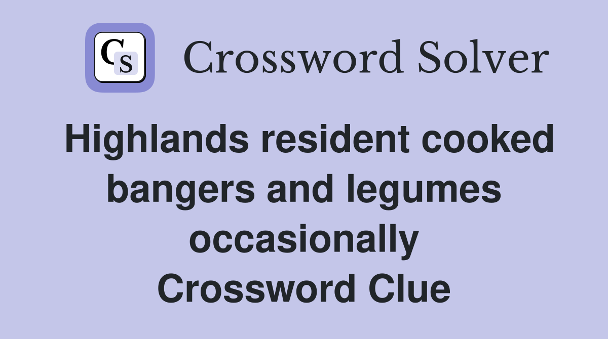 Highlands resident cooked bangers and legumes occasionally Crossword Clue