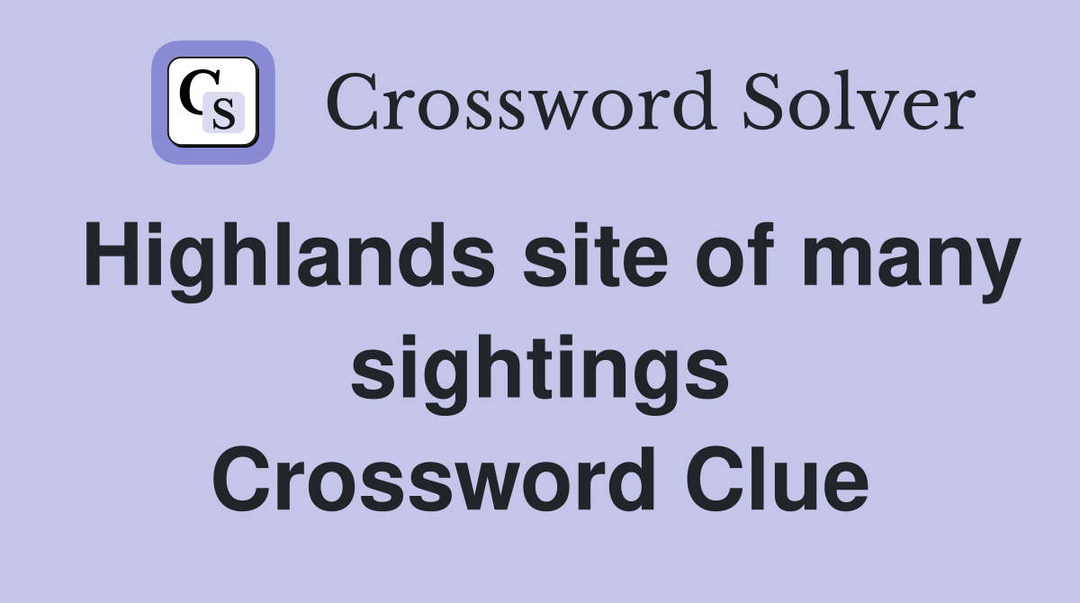 Highlands site of many sightings Crossword Clue