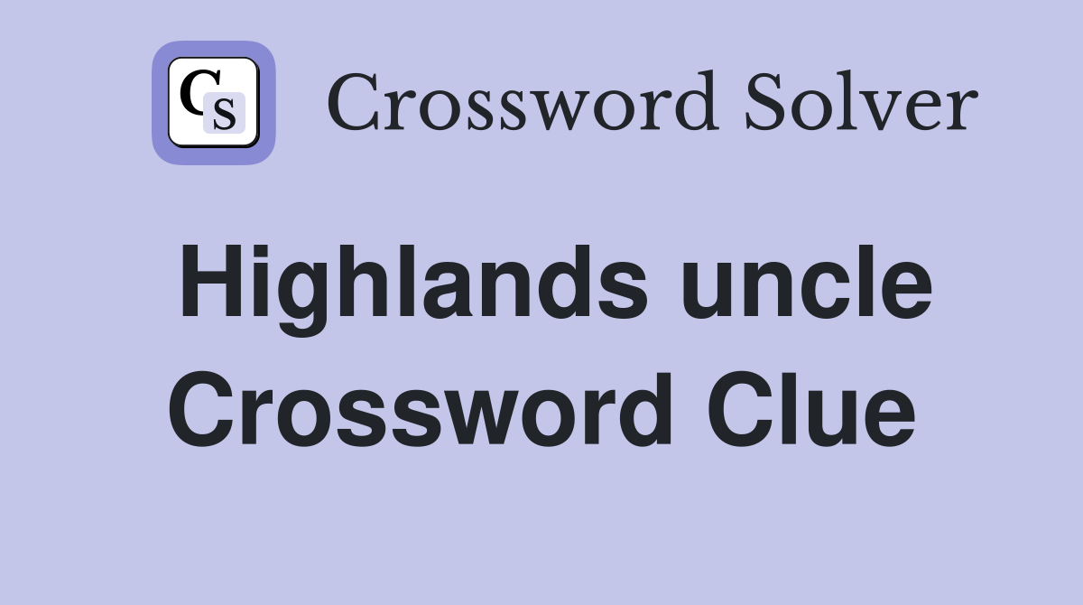 Highlands uncle Crossword Clue