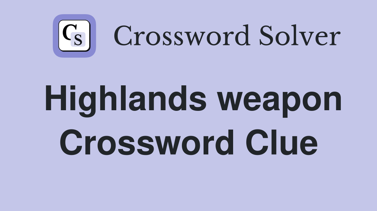 Highlands weapon Crossword Clue