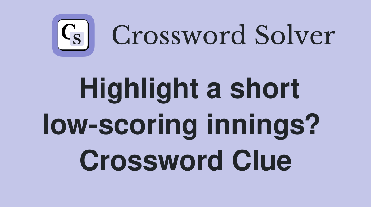 Highlight a short low-scoring innings?  Crossword Clue