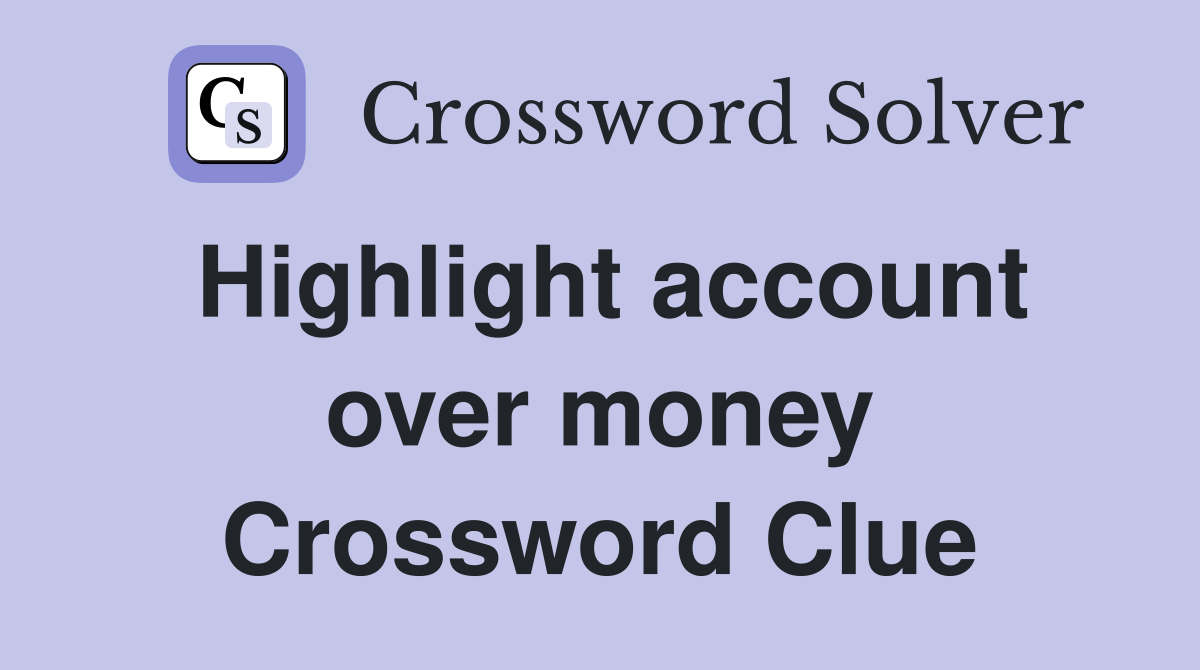 Highlight account over money Crossword Clue