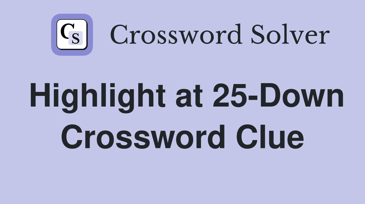 Highlight at 25-Down Crossword Clue
