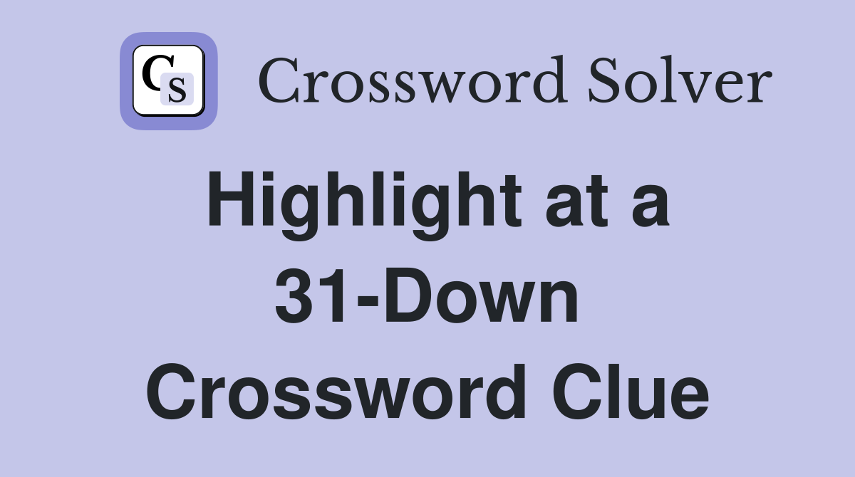 Highlight at a 31-Down Crossword Clue