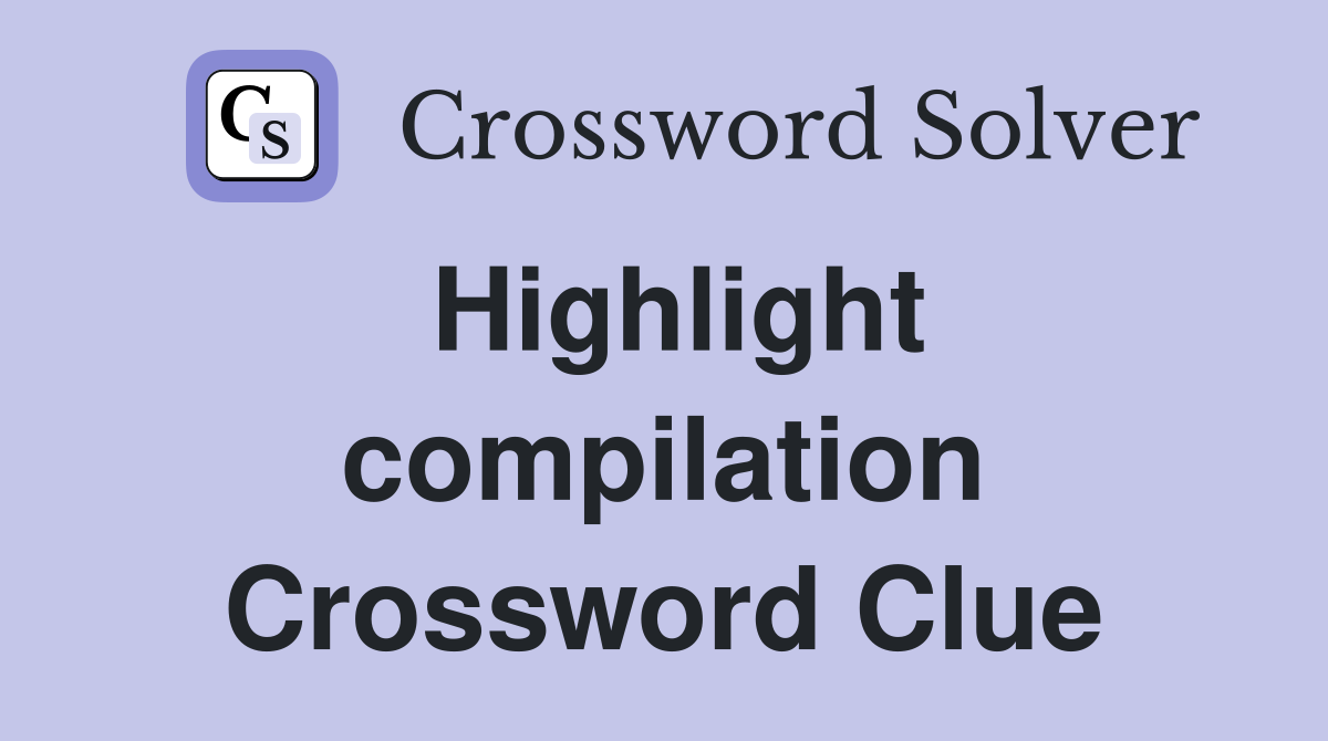 Highlight compilation Crossword Clue