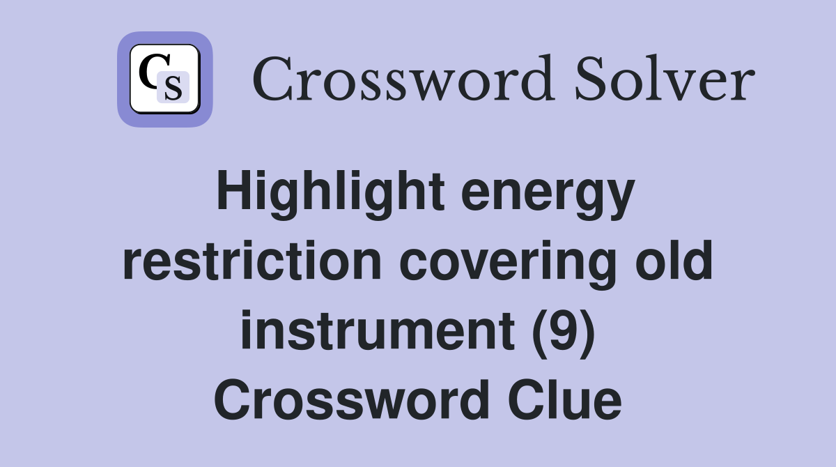 Highlight energy restriction covering old instrument (9) Crossword Clue