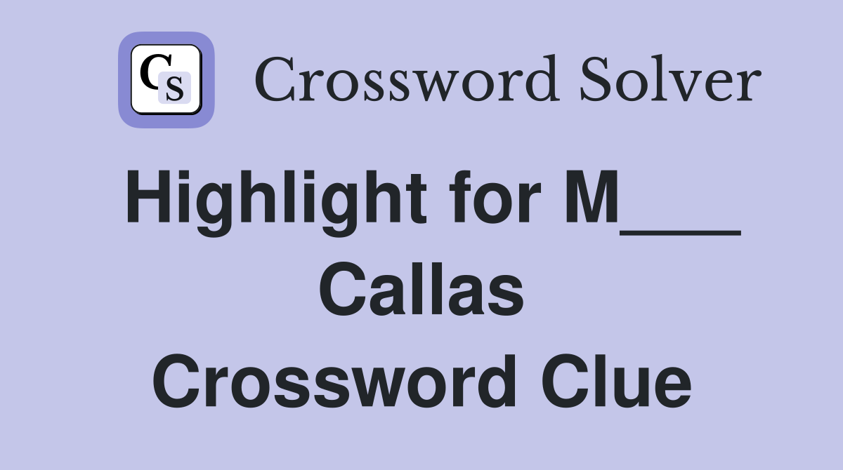 Highlight for M___ Callas Crossword Clue