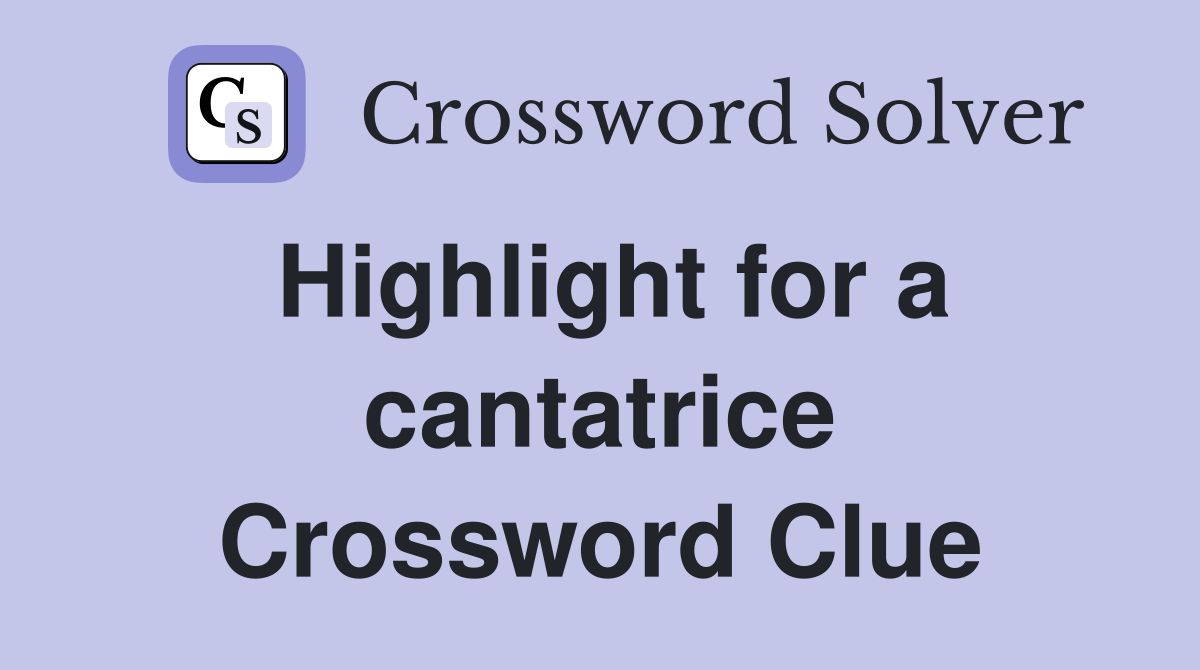 Highlight for a cantatrice Crossword Clue