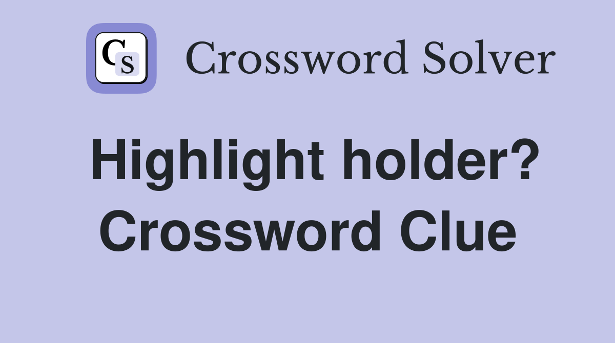 Highlight holder? Crossword Clue
