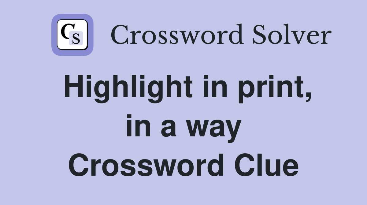Highlight in print, in a way Crossword Clue