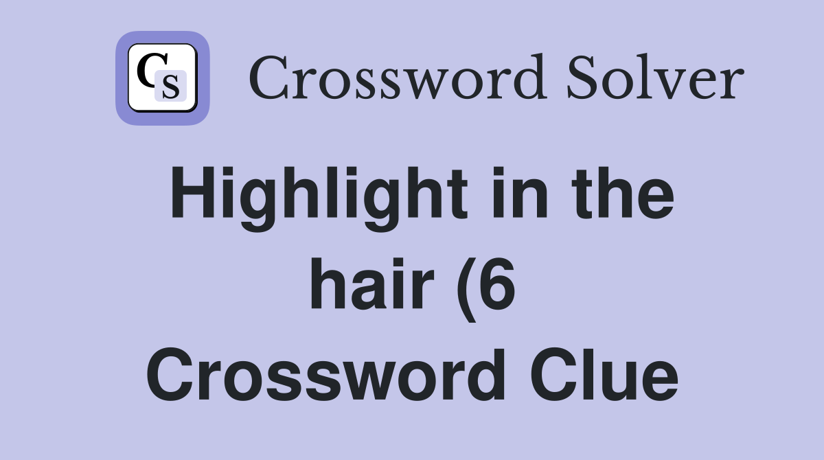 Highlight in the hair (6) Crossword Clue Answers Crossword Solver Highlight in the hair (6) Crossword Clue Answers Crossword Solver
