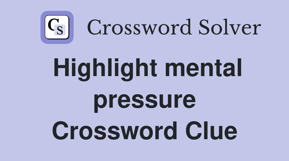 Highlight mental pressure Crossword Clue
