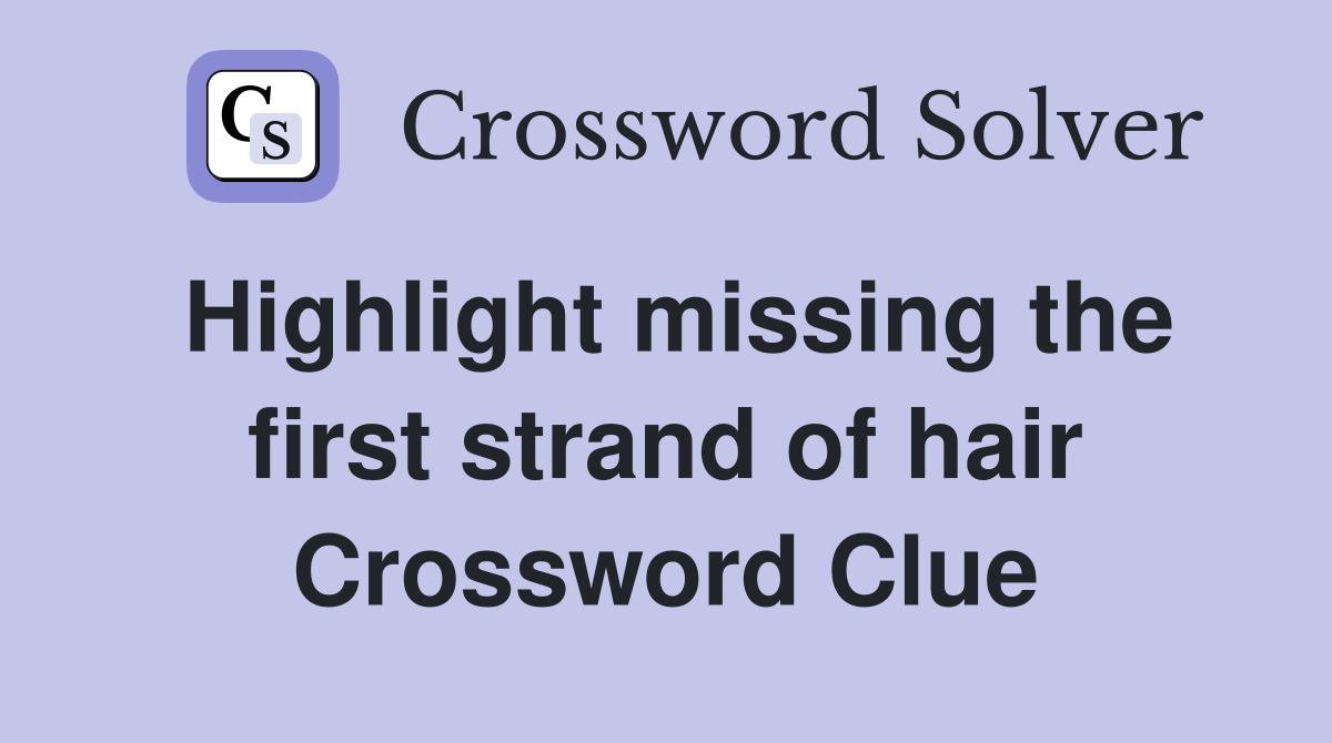 Highlight missing the first strand of hair Crossword Clue