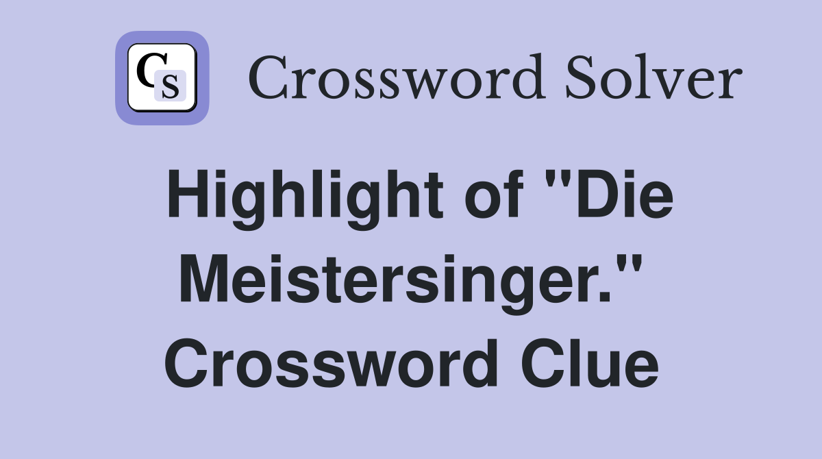 Highlight of "Die Meistersinger." Crossword Clue