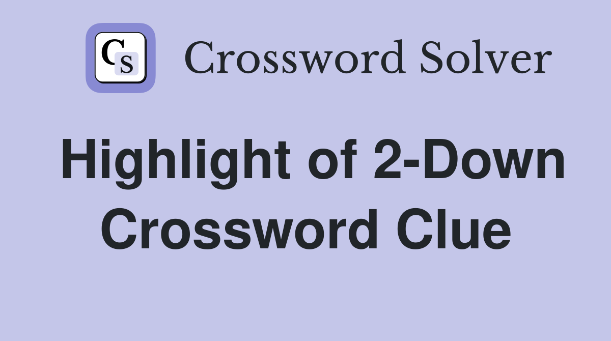 Highlight of 2-Down Crossword Clue