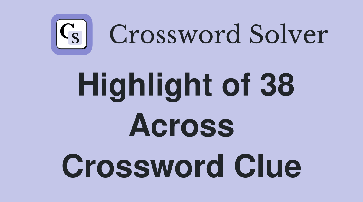 Highlight of 38 Across Crossword Clue