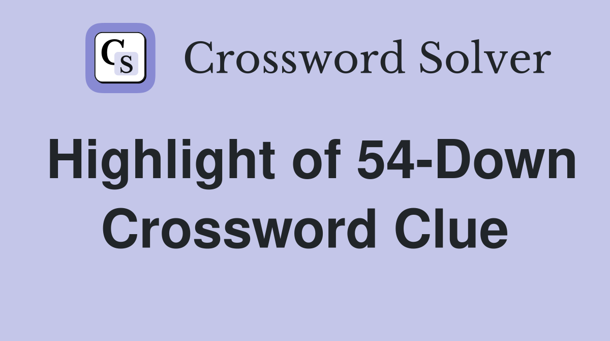Highlight of 54-Down Crossword Clue