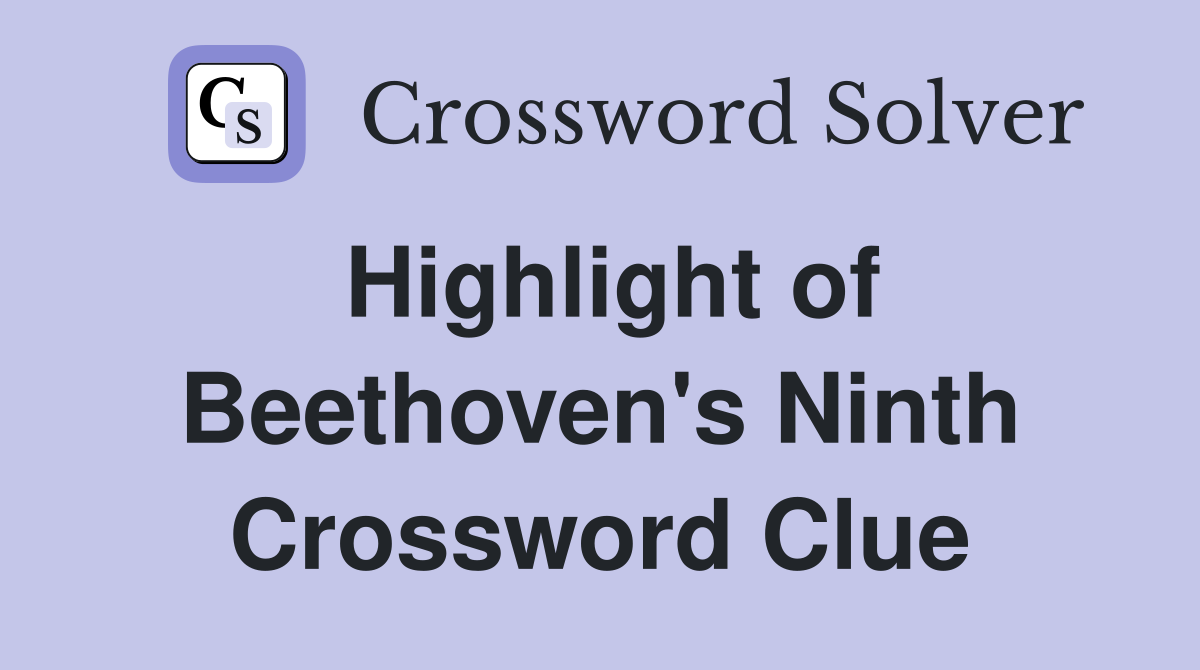 Highlight of Beethoven's Ninth Crossword Clue