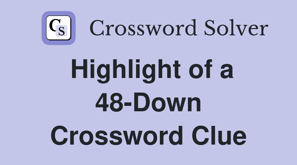 Highlight of a 48-Down Crossword Clue
