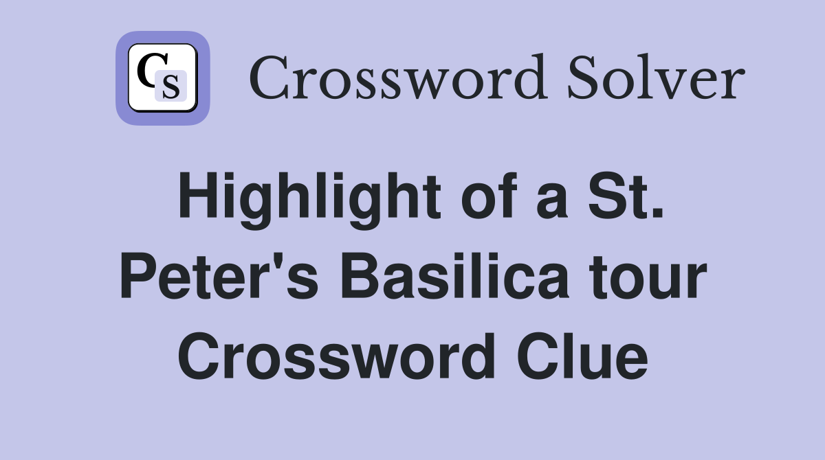 Highlight of a St. Peter's Basilica tour Crossword Clue