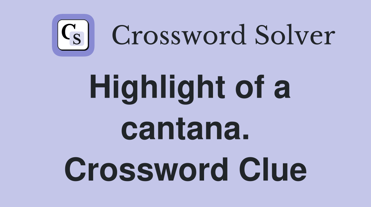 Highlight of a cantana. Crossword Clue