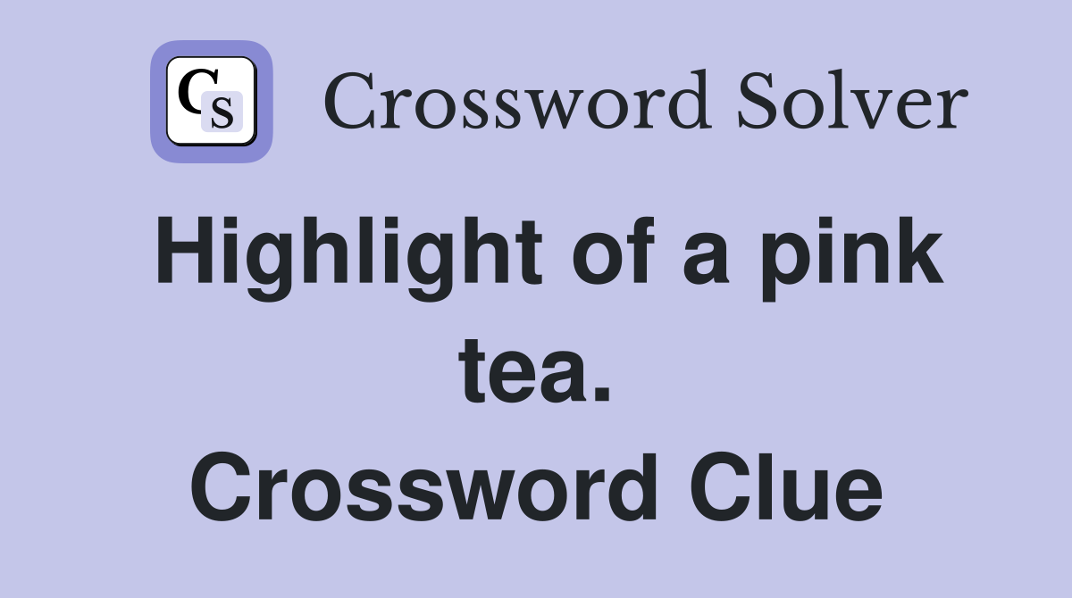 Highlight of a pink tea. Crossword Clue