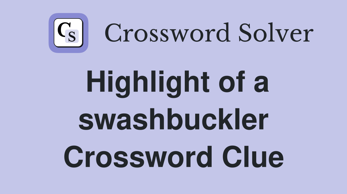 Highlight of a swashbuckler Crossword Clue