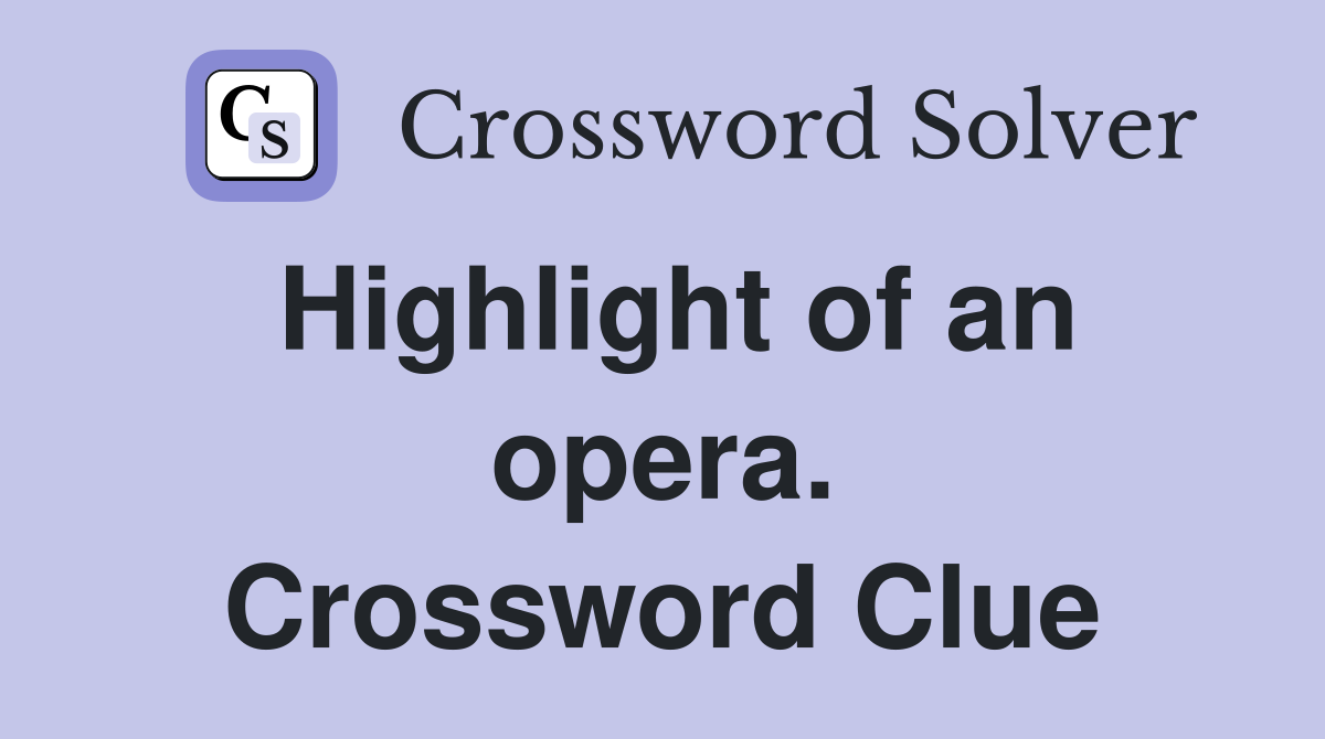 Highlight of an opera. Crossword Clue