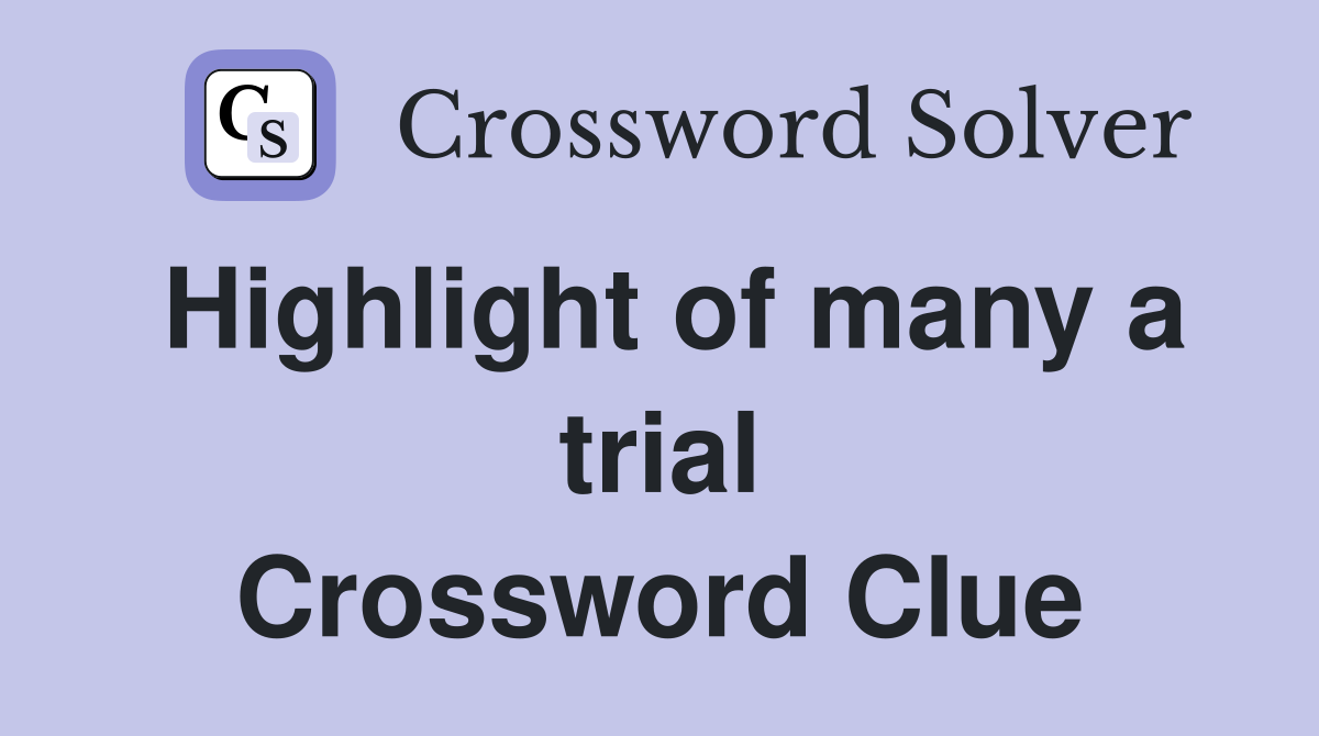 Highlight of many a trial Crossword Clue