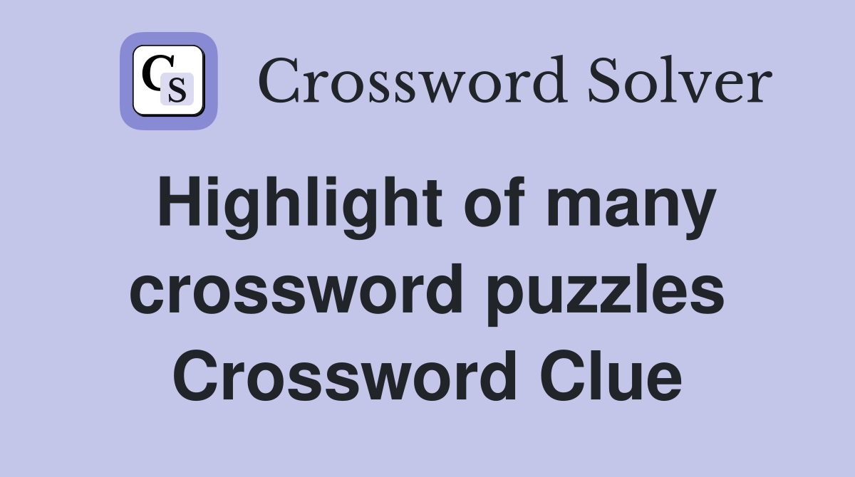 Highlight of many crossword puzzles Crossword Clue